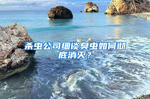 杀虫公司细谈臭虫如何彻底消灭?
